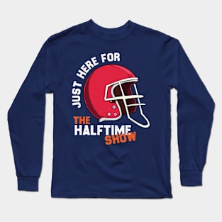 JUST HERE FOR THE HALFTIME SHOW Long Sleeve T-Shirt